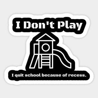 I don't play, I quit school because of recess. Sticker